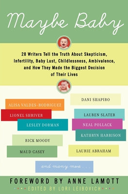 Book cover of Maybe Baby: 28 Writers Tell the Truth about Skepticism, Infertility, Baby Lust, Childlessness, Ambivalence, and How They Made the Biggest Decision of by Leibovich, Lori