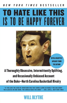 Book cover of To Hate Like This Is to Be Happy Forever: A Thoroughly Obsessive, Intermittently Uplifting, and Occasionally Unbiased Account of the Duke-North Caroli by Blythe, Will