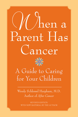 Book cover of When a Parent Has Cancer: A Guide to Caring for Your Children [With Companion Book "Becky and the Worry Cup"] by Harpham, Wendy S.
