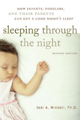 Book cover of Sleeping Through the Night, Revised Edition: How Infants, Toddlers, and Their Parents Can Get a Good Night's Sleep by Mindell, Jodi A.