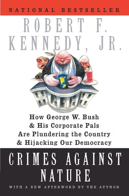 Book cover of Crimes Against Nature: How George W. Bush and His Corporate Pals Are Plundering the Country and Hijacking Our Democracy by Kennedy, Robert F., Jr.
