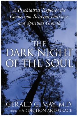 Book cover of The Dark Night of the Soul: A Psychiatrist Explores the Connection Between Darkness and Spiritual Growth by May, Gerald G.