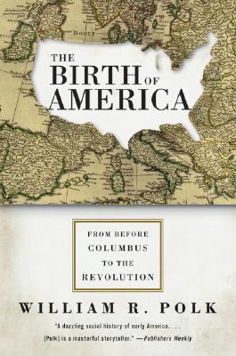 Book cover of The Birth of America: From Before Columbus to the Revolution by Polk, William R.