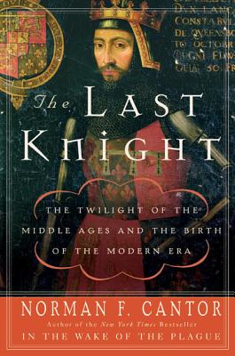 Book cover of The Last Knight: The Twilight of the Middle Ages and the Birth of the Modern Era by Cantor, Norman F.