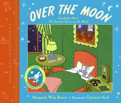 Book cover of Over the Moon: A Collection of First Books; Goodnight Moon, the Runaway Bunny, and My World by Brown, Margaret Wise