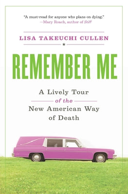 Book cover of Remember Me: A Lively Tour of the New American Way of Death by Cullen, Lisa Takeuchi
