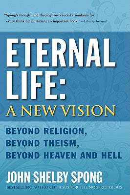 Book cover of Eternal Life: A New Vision: Beyond Religion, Beyond Theism, Beyond Heaven and Hell by Spong, John Shelby
