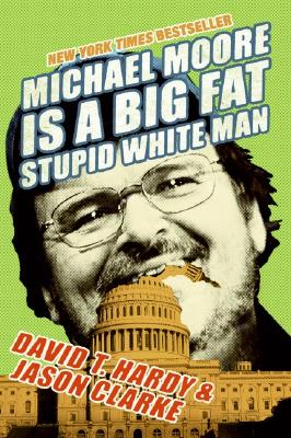 Book cover of Michael Moore Is a Big Fat Stupid White Man by Hardy, David T.