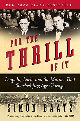 Book cover of For the Thrill of It: Leopold, Loeb, and the Murder That Shocked Jazz Age Chicago by Baatz, Simon
