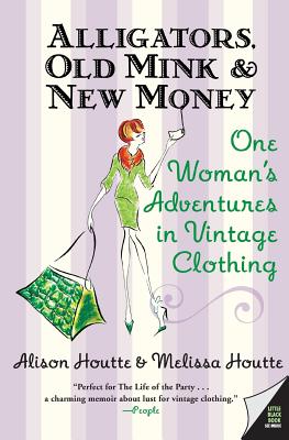 Book cover of Alligators, Old Mink & New Money: One Woman's Adventures in Vintage Clothing by Houtte, Alison