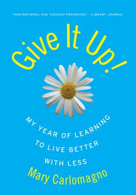 Book cover of Give It Up!: My Year of Learning to Live Better with Less by Carlomagno, Mary