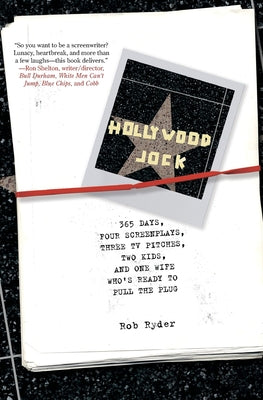 Book cover of Hollywood Jock: 365 Days, Four Screenplays, Three TV Pitches, Two Kids, and One Wife Who's Ready to Pull the Plug by Ryder, Rob