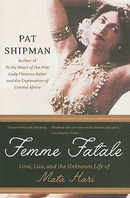 Book cover of Femme Fatale: Love, Lies, and the Unknown Life of Mata Hari by Shipman, Pat