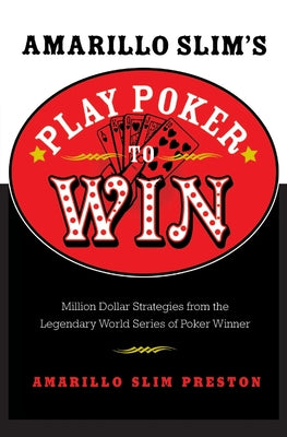 Book cover of Amarillo Slim's Play Poker to Win: Million Dollar Strategies from the Legendary World Series of Poker Winner by Preston, Amarillo Slim