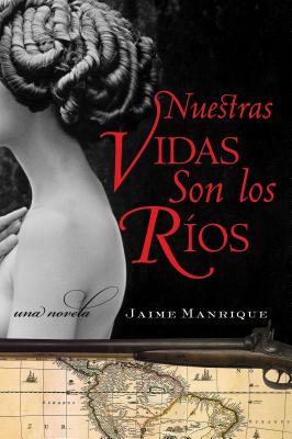 Book cover of La Nuestras Vidas Son Los Rios: Una Novela by Manrique, Jaime