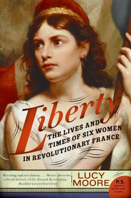 Book cover of Liberty: The Lives and Times of Six Women in Revolutionary France by Moore, Lucy