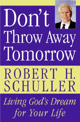 Book cover of Don't Throw Away Tomorrow: Living God's Dream for Your Life by Schuller, Robert H.