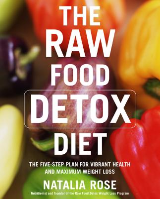 Book cover of The Raw Food Detox Diet: The Five-Step Plan for Vibrant Health and Maximum Weight Loss by Rose, Natalia