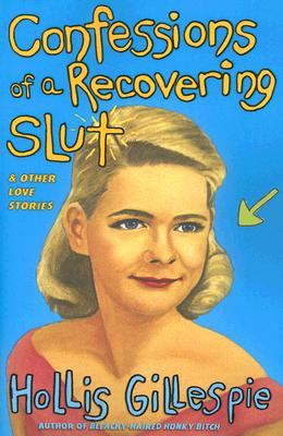 Book cover of Confessions of a Recovering Slut: And Other Love Stories by Gillespie, Hollis
