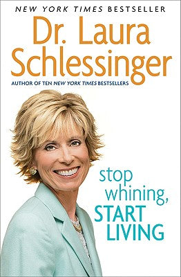 Book cover of Stop Whining, Start Living by Schlessinger, Laura C.