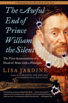 Book cover of The Awful End of Prince William the Silent: The First Assassination of a Head of State with a Handgun by Jardine, Lisa