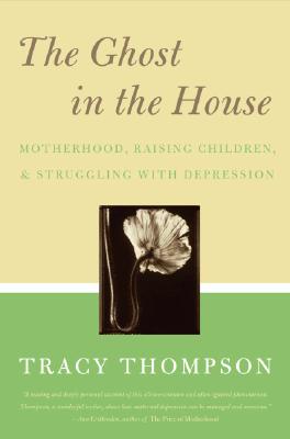 Book cover of The Ghost in the House: Real Mothers Talk about Maternal Depression, Raising Children, and How They Cope by Thompson, Tracy