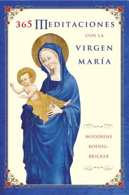 Book cover of El 365 Meditaciones Con La Virgen Mar������a: A Daily Guide to Mary's Wisdom and Comfort by Koenig-Bricker, Woodeene