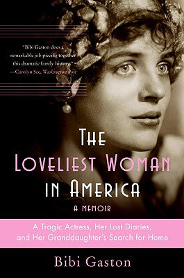 Book cover of The Loveliest Woman in America: A Tragic Actress, Her Lost Diaries, and Her Granddaughter's Search for Home by Gaston, Bibi