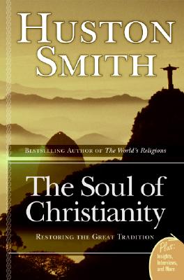 Book cover of The Soul of Christianity: Restoring the Great Tradition by Smith, Huston