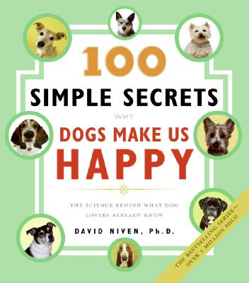 Book cover of 100 Simple Secrets Why Dogs Make Us Happy: The Science Behind What Dog Lovers Already Know by Niven, David