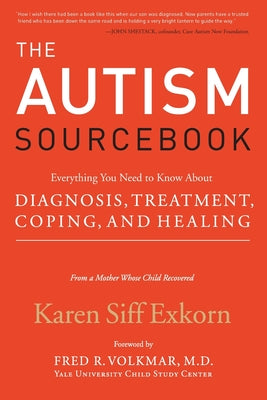 Book cover of The Autism Sourcebook: Everything You Need to Know about Diagnosis, Treatment, Coping, and Healing--From a Mother Whose Child Recovered by Exkorn, Karen Siff