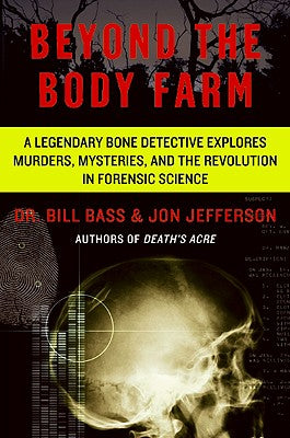 Book cover of Beyond the Body Farm: A Legendary Bone Detective Explores Murders, Mysteries, and the Revolution in Forensic Science by Bass, Bill