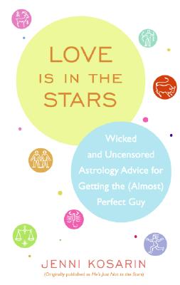 Book cover of Love Is in the Stars: Wicked and Uncensored Astrology Advice for Getting the (Almost) Perfect Guy by Kosarin, Jenni