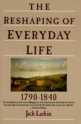 Book cover of The Reshaping of Everyday Life: 1790-1840 by Larkin, Jack