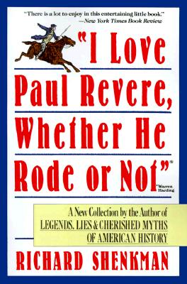 Book cover of I Love Paul Revere: A Collection of Legends, Lies, & Cherished Myths of American by Shenkman, Richard