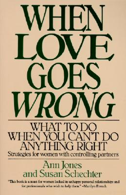 Book cover of When Love Goes Wrong: What to Do When You Can't Do Anything Right by Jones, Ann R.
