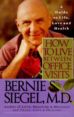 Book cover of How to Live Between Office Visits: A Guide to Life, Love and Health by Siegel, Bernie S.