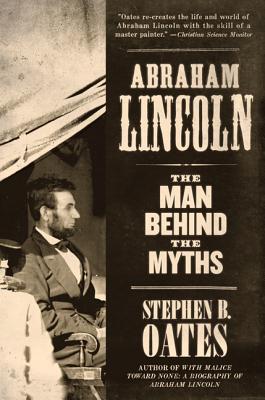 Book cover of Abraham Lincoln: The Man Behind the Myths by Oates, Stephen B.