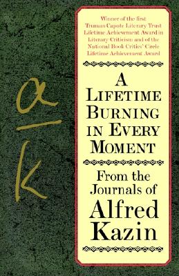 Book cover of A Lifetime Burning in Every Moment: From the Journals of Alfred Kazin by Kazin, Alfred