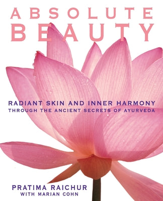 Book cover of Absolute Beauty: Radiant Skin and Inner Harmony Through the Ancient Secrets of Ayurveda by Raichur, Pratima
