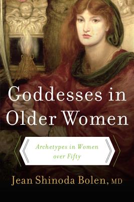 Book cover of Goddesses in Older Women: Archetypes in Women Over Fifty by Bolen, Jean Shinoda