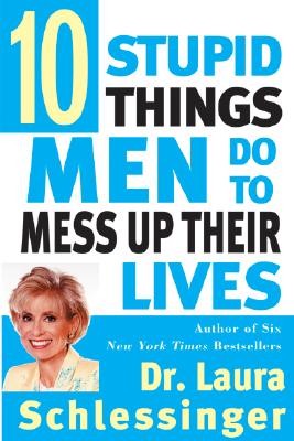 Book cover of Ten Stupid Things Men Do to Mess Up Their Lives by Schlessinger, Laura