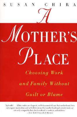 Book cover of A Mother's Place: Choosing Work and Family Without Guilt or Blame by Chira, Susan