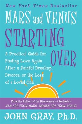 Book cover of Mars and Venus Starting Over: A Practical Guide for Finding Love Again After a Painful Breakup, Divorce, or the Loss of a Loved One by Gray, John