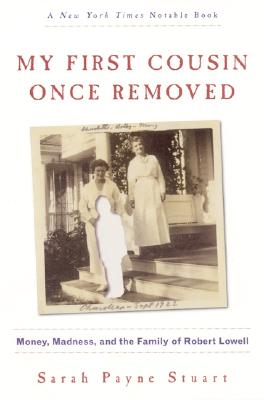 Book cover of My First Cousin Once Removed: Money, Madness, and the Family of Robert Lowell by Stuart, Sarah Payne