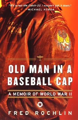 Book cover of Old Man in a Baseball Cap: A Memoir of World War II by Rochlin, Fred