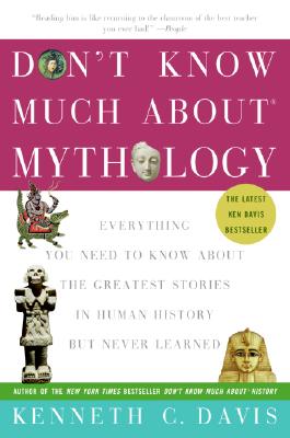 Book cover of Don't Know Much About(r) Mythology: Everything You Need to Know about the Greatest Stories in Human History But Never Learned by Davis, Kenneth C.