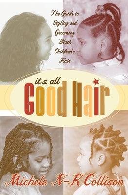 Book cover of It's All Good Hair: The Guide to Styling and Grooming Black Children's Hair by Collison, Michele N-K