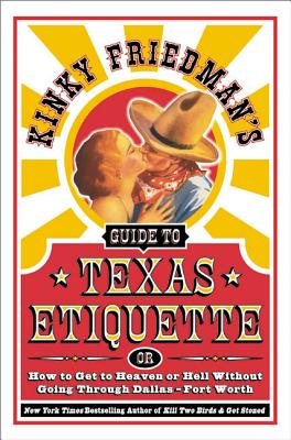 Book cover of Kinky Friedman's Guide to Texas Etiquette: Or How to Get to Heaven or Hell Without Going Through Dallas-Fort Worth by Friedman, Kinky
