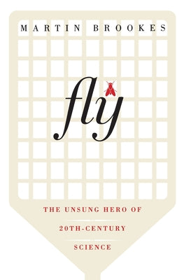 Book cover of Fly: The Unsung Hero of Twentieth-Century Science by Brookes, Martin